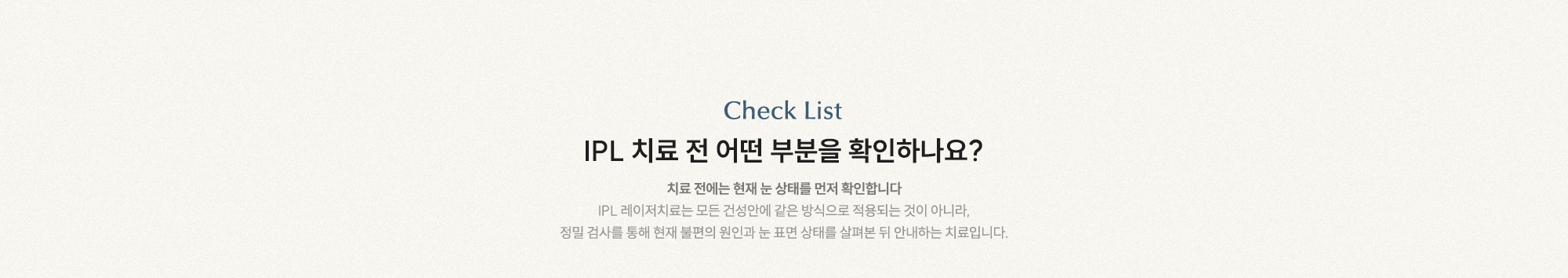 IPL 치료 전 어떤 부분을 확인하나요? 치료 전에는 현재 눈 상태를 먼저 확인합니다.