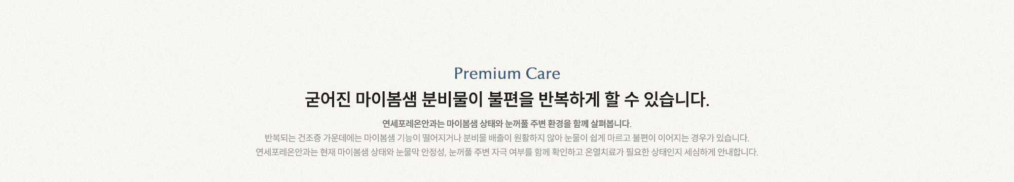 굳어진 마이봄샘 분비물이 불편을 반복하게 할 수 있습니다. 연세포레온안과는 마이봄샘 상태와 눈꺼풀 주변 환경을 함께 살펴봅니다.