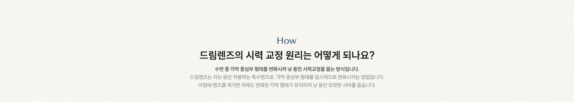 드림렌즈의 시력 교정 원리는 어떻게 되나요? 수면 중 각막 중심부 형태를 변화시켜 낮 동안 시력교정을 돕는 방식입니다.